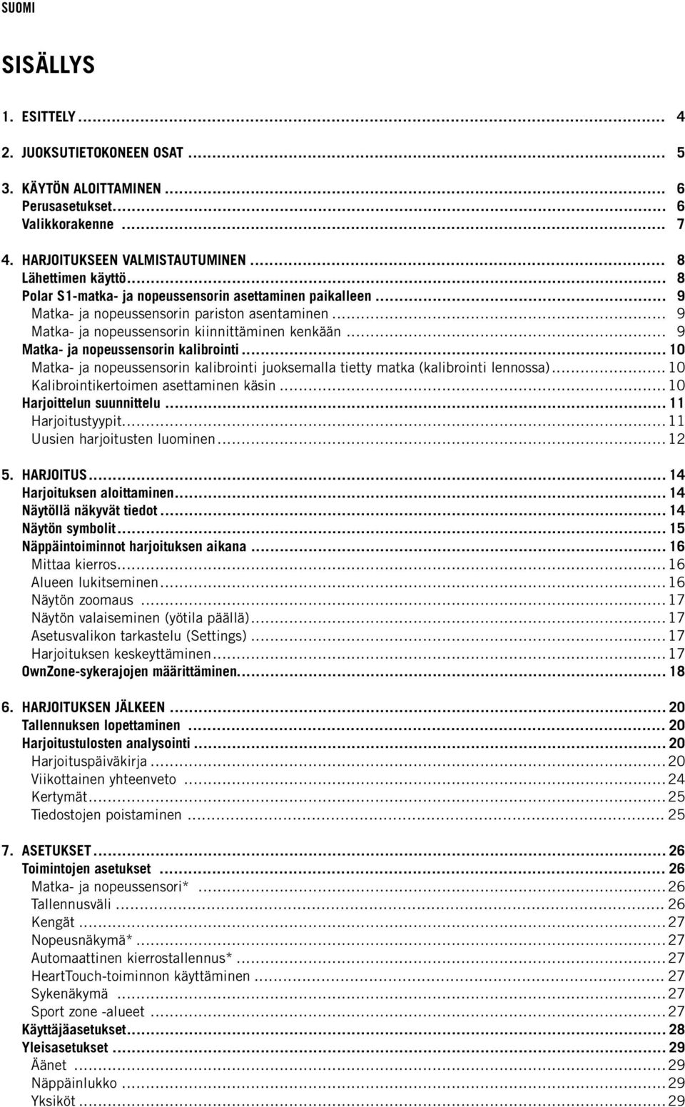 .. 9 Matka- ja nopeussensorin kalibrointi... 10 Matka- ja nopeussensorin kalibrointi juoksemalla tietty matka (kalibrointi lennossa)... 10 Kalibrointikertoimen asettaminen käsin.