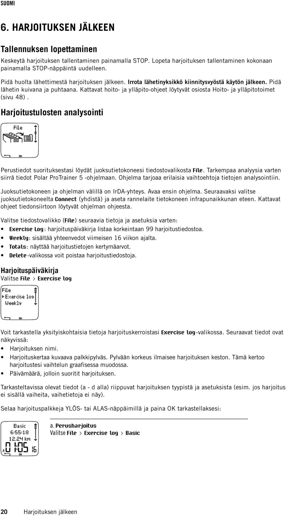 Kattavat hoito- ja ylläpito-ohjeet löytyvät osiosta Hoito- ja ylläpitotoimet (sivu 48). Harjoitustulosten analysointi Perustiedot suorituksestasi löydät juoksutietokoneesi tiedostovalikosta File.