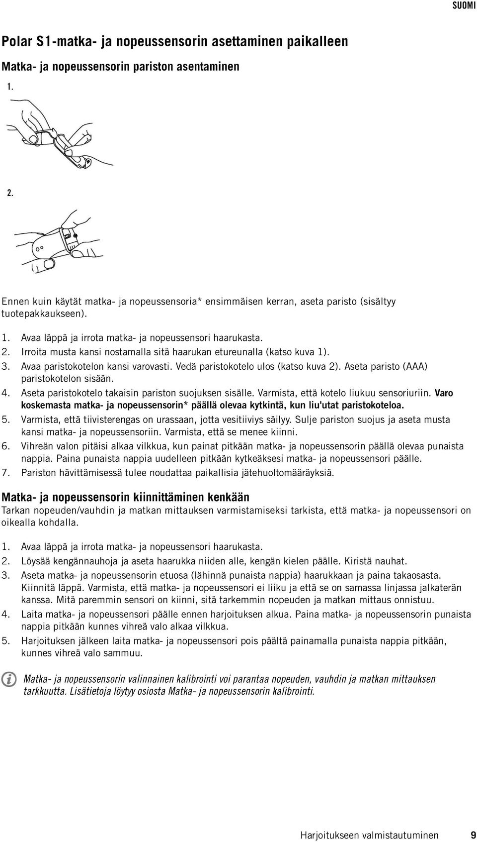 Avaa paristokotelon kansi varovasti. Vedä paristokotelo ulos (katso kuva 2). Aseta paristo (AAA) paristokotelon sisään. Aseta paristokotelo takaisin pariston suojuksen sisälle.