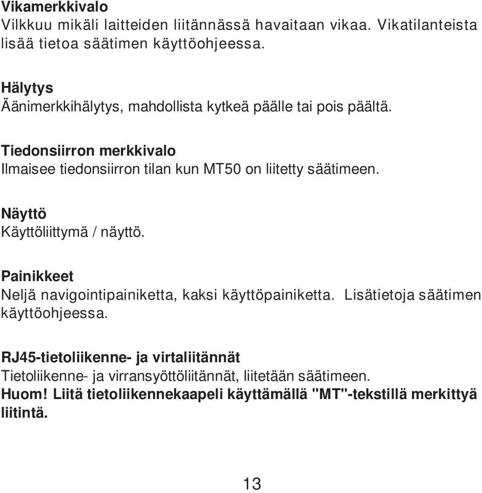 Tiedonsiirron merkkivalo Ilmaisee tiedonsiirron tilan kun MT50 on liitetty säätimeen. Näyttö Käyttöliittymä / näyttö.