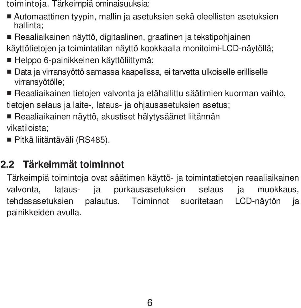 toimintatilan näyttö kookkaalla monitoimi-lcd-näytöllä; Helppo 6-painikkeinen käyttöliittymä; Data ja virransyöttö samassa kaapelissa, ei tarvetta ulkoiselle erilliselle virransyötölle;