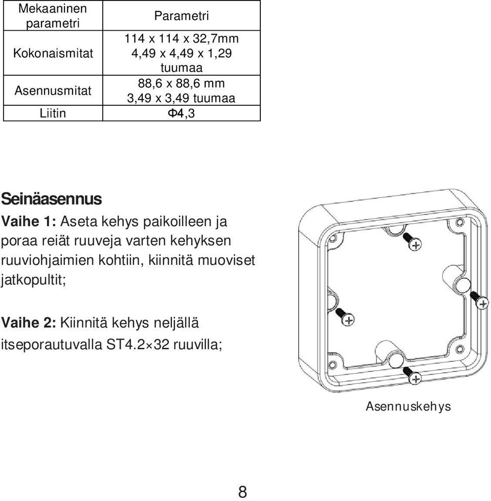 paikoilleen ja poraa reiät ruuveja varten kehyksen ruuviohjaimien kohtiin, kiinnitä muoviset