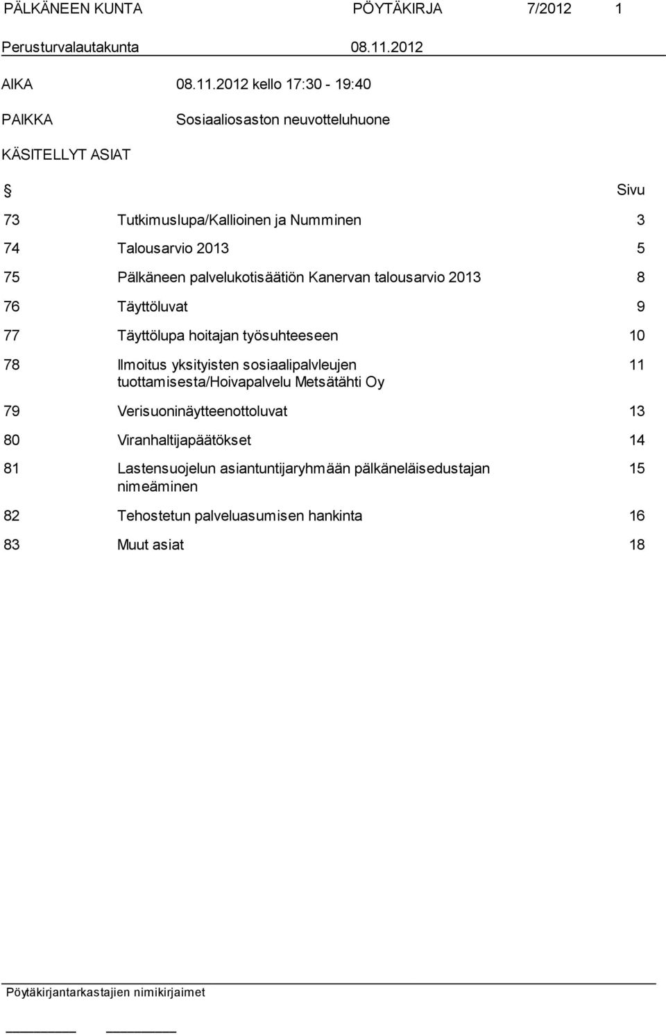 2012 kello 17:30-19:40 PAIKKA Sosiaaliosaston neuvotteluhuone KÄSITELLYT ASIAT Sivu 73 Tutkimuslupa/Kallioinen ja Numminen 3 74 Talousarvio 2013 5 75