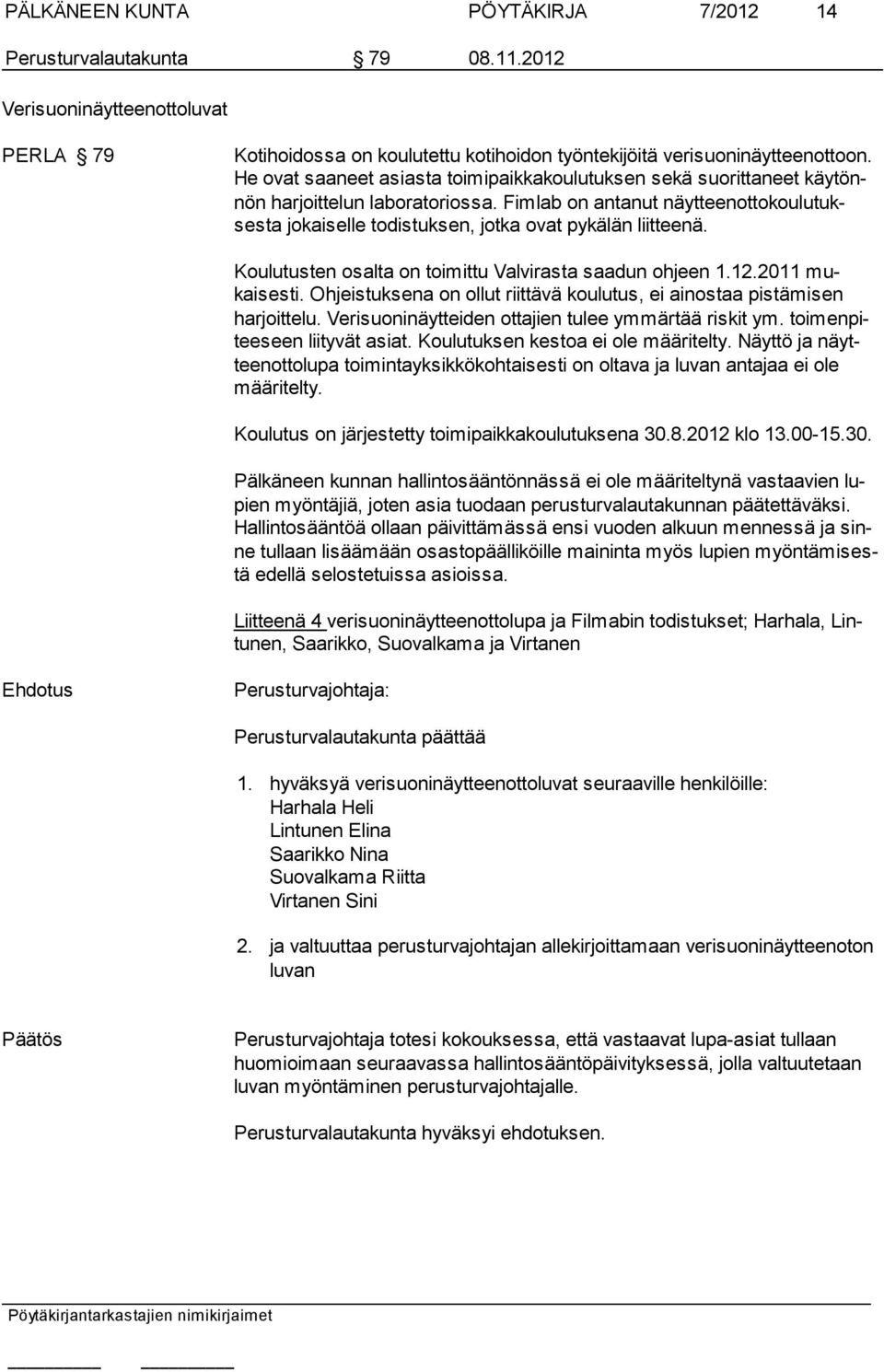 Fimlab on antanut näytteenottokou lu tuksesta jokai selle to dis tuksen, jotka ovat py kälän liitteenä. Koulutusten osalta on toimittu Valvirasta saadun ohjeen 1.12.2011 mukaisesti.