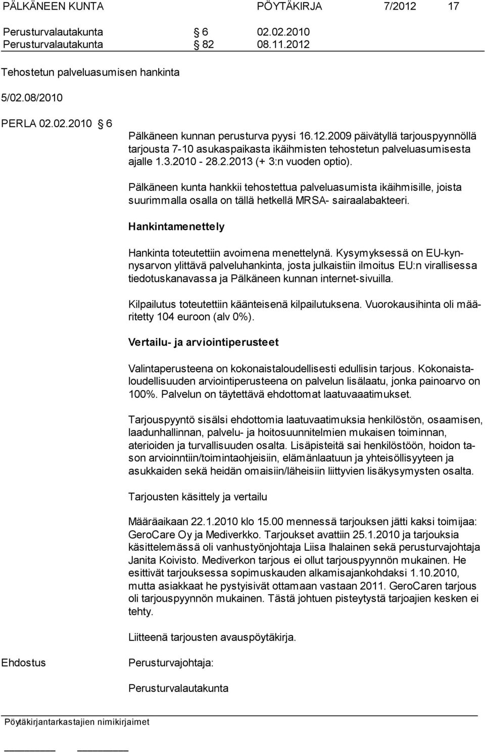 Pälkäneen kunta hankkii tehostettua palveluasumista ikäihmisille, joista suurimmalla osalla on tällä hetkellä MRSA- sairaalabakteeri. Hankintamenettely Hankinta toteutettiin avoimena menettelynä.