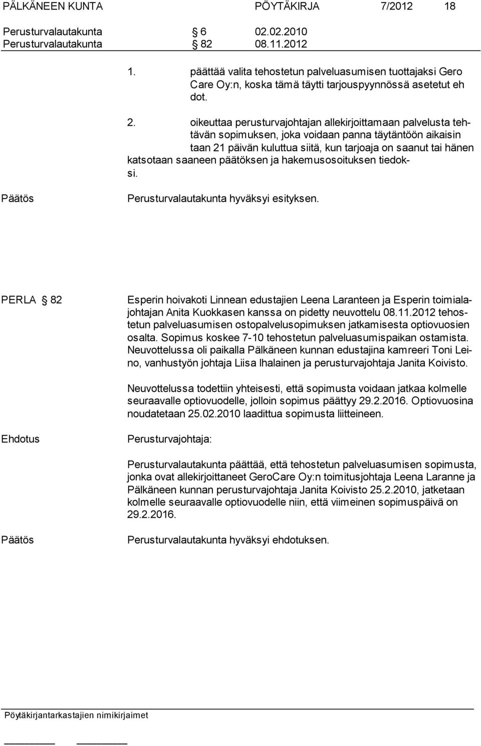 saaneen päätök sen ja hake mus osoituksen tiedoksi. Perusturvalautakunta hyväksyi esityksen.