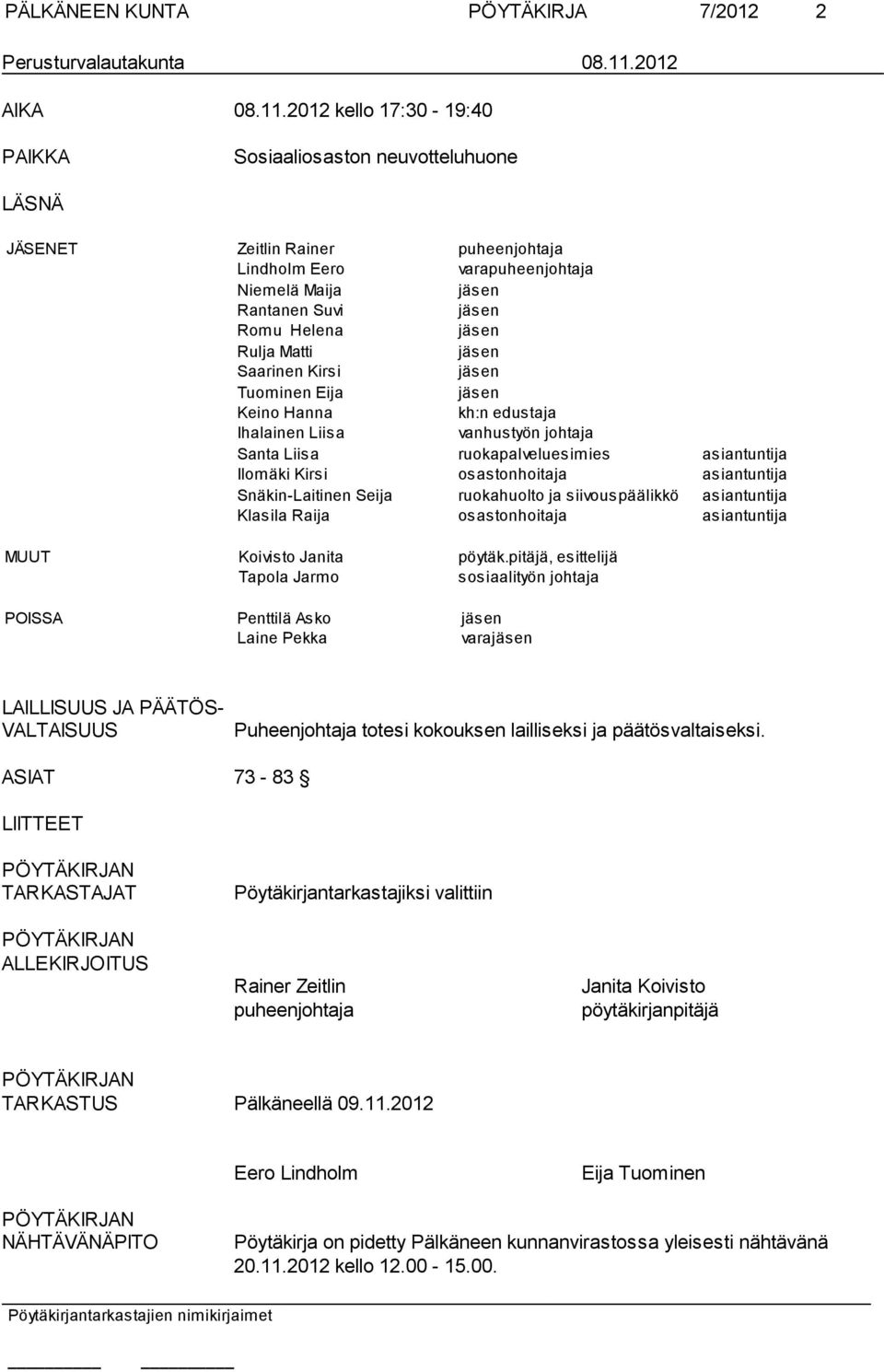 2012 kello 17:30-19:40 PAIKKA Sosiaaliosaston neuvotteluhuone LÄSNÄ JÄSENET Zeitlin Rainer puheenjohtaja Lindholm Eero varapuheenjohtaja Niemelä Maija jäsen Rantanen Suvi jäsen Romu Helena jäsen