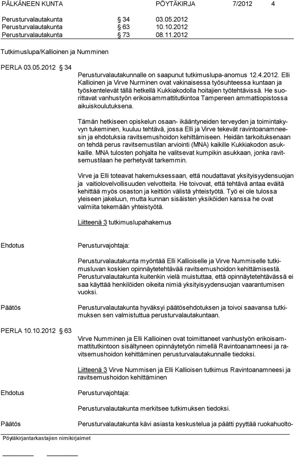 He suorittavat vanhustyön erikoisammattitutkintoa Tampereen ammattiopistossa aikuiskoulutuksena.