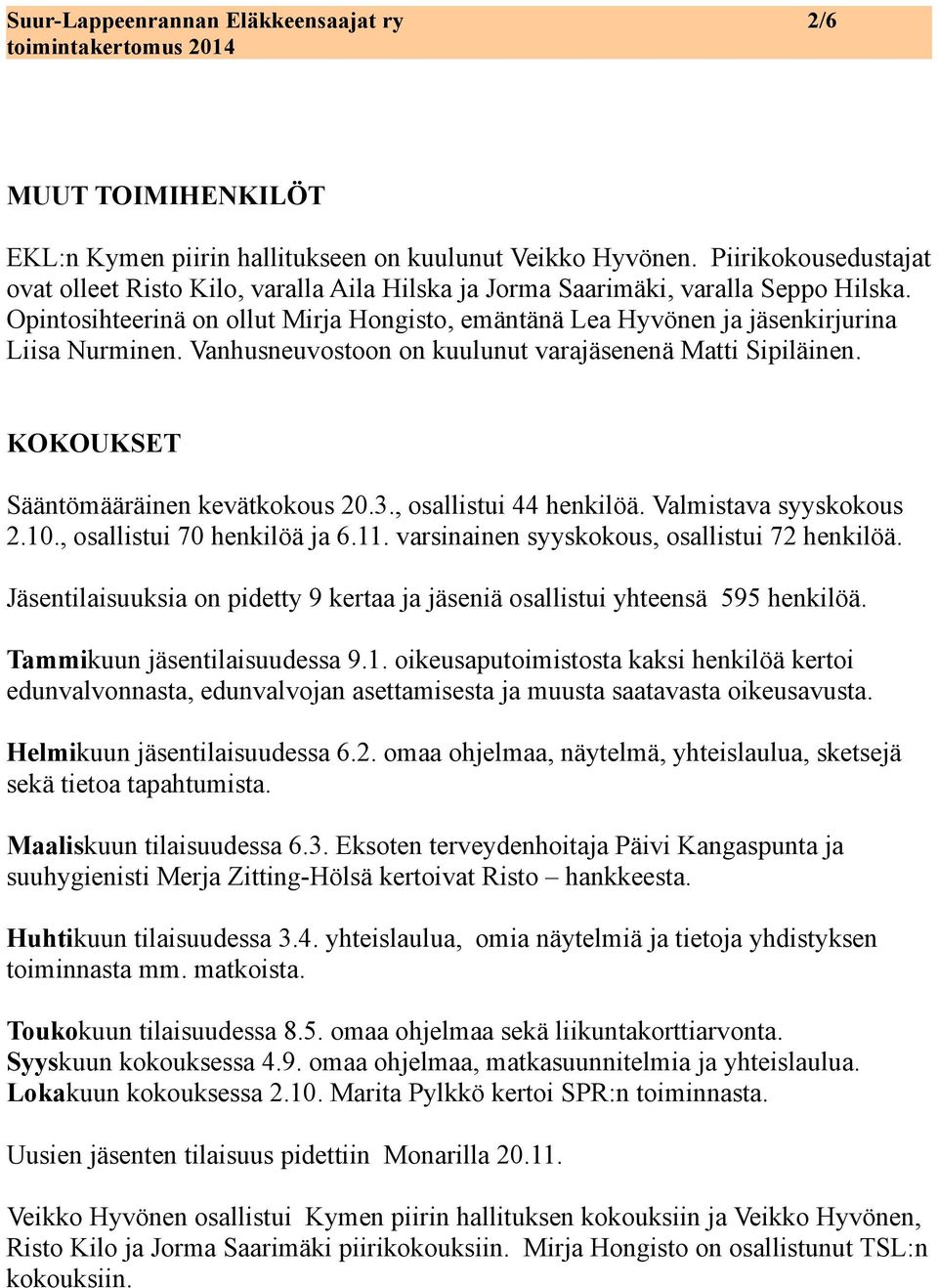 Opintosihteerinä on ollut Mirja Hongisto, emäntänä Lea Hyvönen ja jäsenkirjurina Liisa Nurminen. Vanhusneuvostoon on kuulunut varajäsenenä Matti Sipiläinen. KOKOUKSET Sääntömääräinen kevätkokous 20.3.