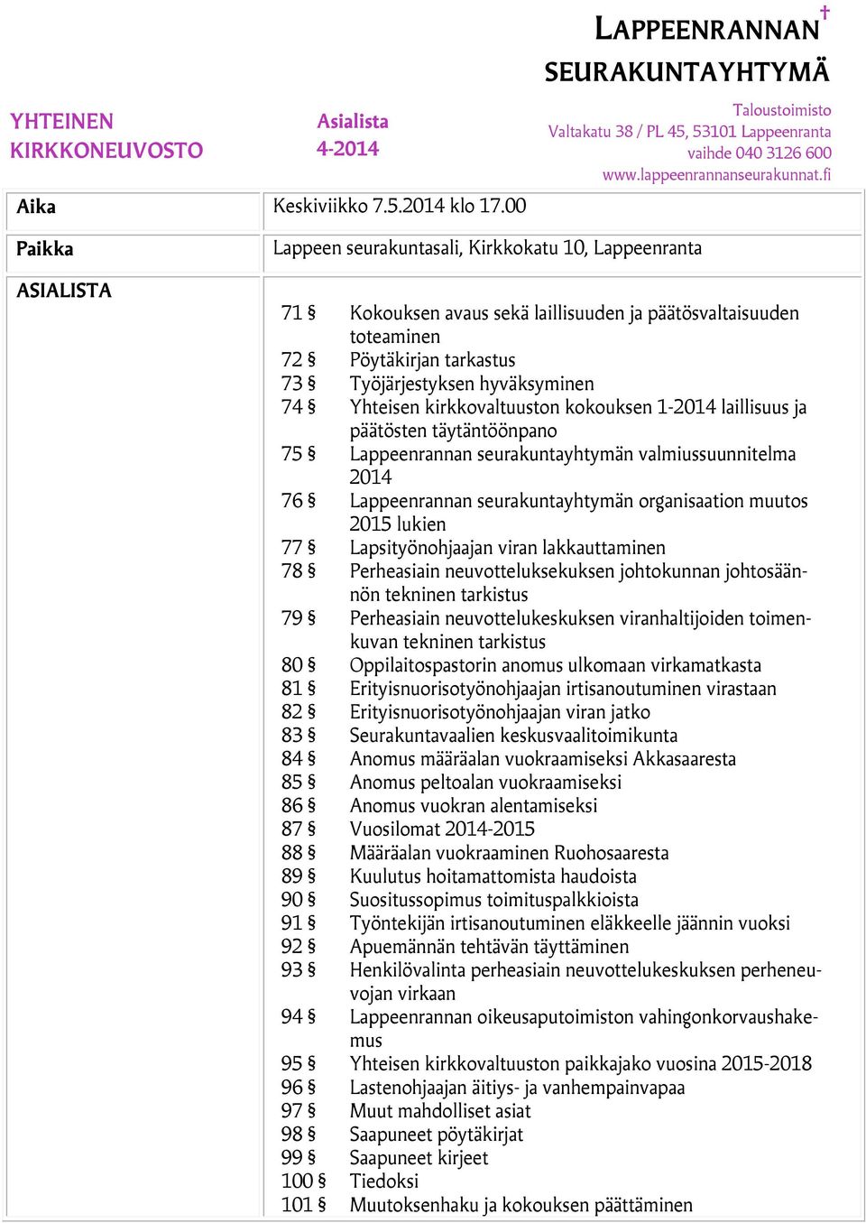 74 Yhteisen kirkkovaltuuston kokouksen 1-2014 laillisuus ja päätösten täytäntöönpano 75 Lappeenrannan seurakuntayhtymän valmiussuunnitelma 2014 76 Lappeenrannan seurakuntayhtymän organisaation muutos