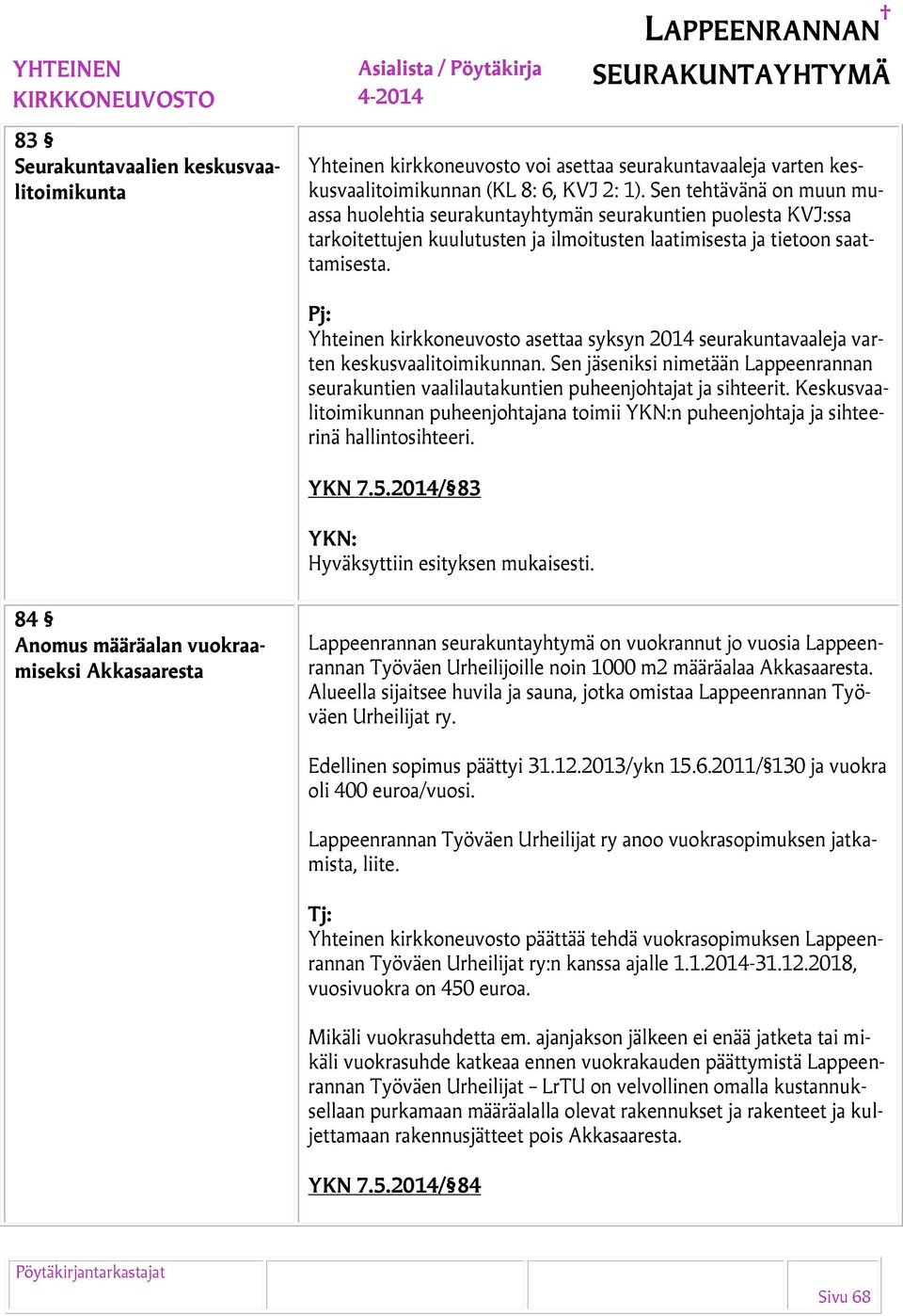 Yhteinen kirkkoneuvosto asettaa syksyn 2014 seurakuntavaaleja varten keskusvaalitoimikunnan. Sen jäseniksi nimetään Lappeenrannan seurakuntien vaalilautakuntien puheenjohtajat ja sihteerit.