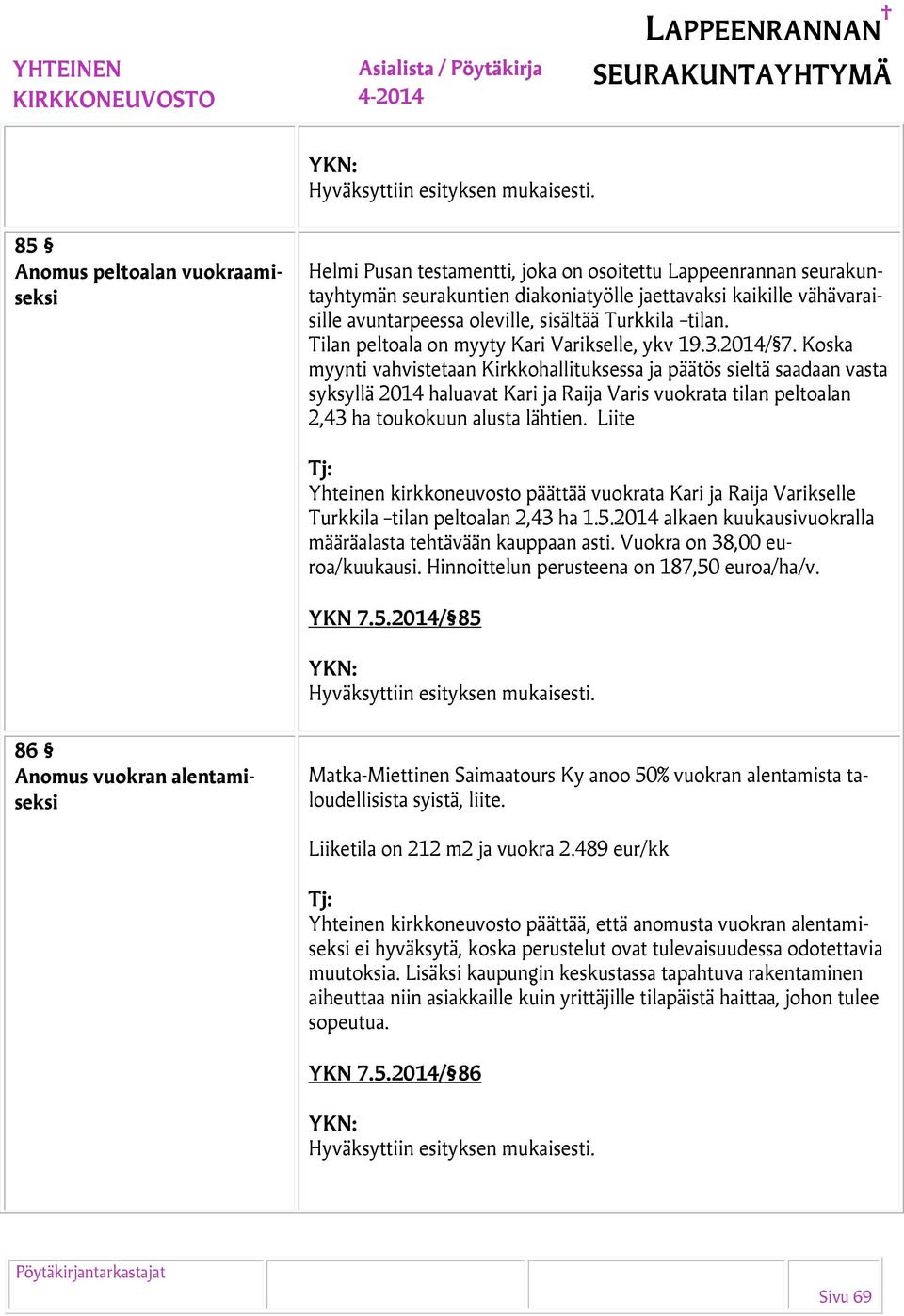 Koska myynti vahvistetaan Kirkkohallituksessa ja päätös sieltä saadaan vasta syksyllä 2014 haluavat Kari ja Raija Varis vuokrata tilan peltoalan 2,43 ha toukokuun alusta lähtien.