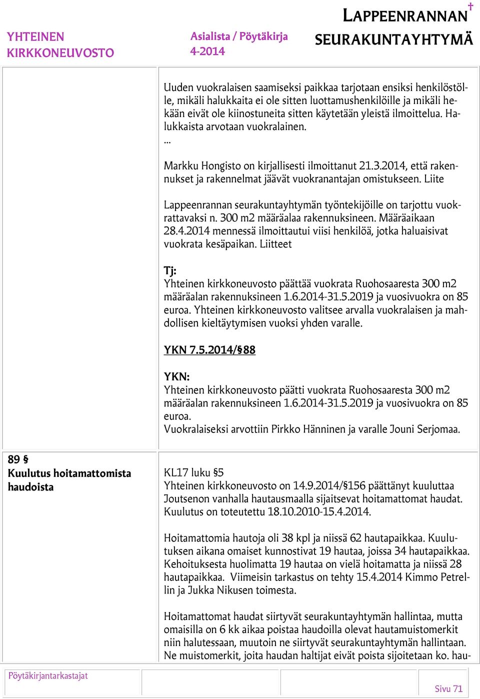 Liite Lappeenrannan seurakuntayhtymän työntekijöille on tarjottu vuokrattavaksi n. 300 m2 määräalaa rakennuksineen. Määräaikaan 28.4.