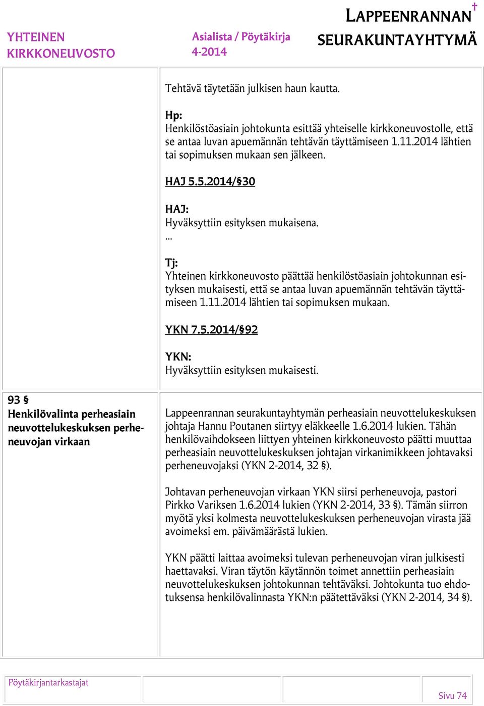 Tj: Yhteinen kirkkoneuvosto päättää henkilöstöasiain johtokunnan esityksen mukaisesti, että se antaa luvan apuemännän tehtävän täyttämiseen 1.11.2014 lähtien tai sopimuksen mukaan. YKN 7.5.