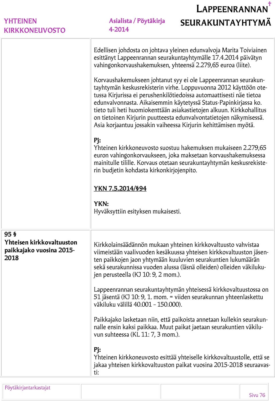 Loppuvuonna 2012 käyttöön otetussa Kirjurissa ei perushenkilötiedoissa automaattisesti näe tietoa edunvalvonnasta. Aikaisemmin käytetyssä Status-Papinkirjassa ko.