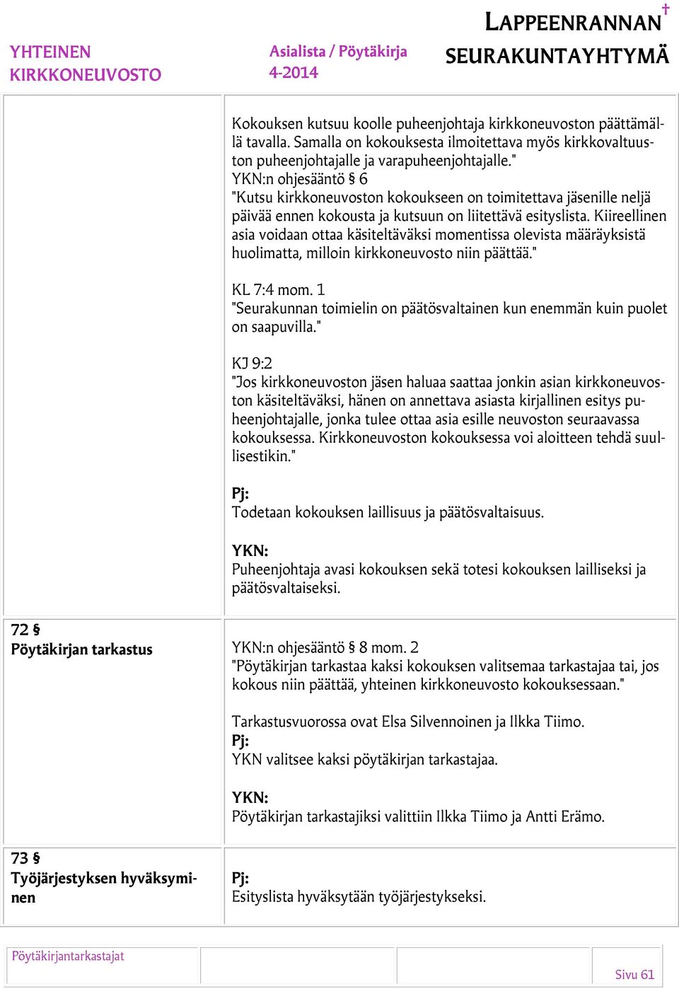 Kiireellinen asia voidaan ottaa käsiteltäväksi momentissa olevista määräyksistä huolimatta, milloin kirkkoneuvosto niin päättää." KL 7:4 mom.