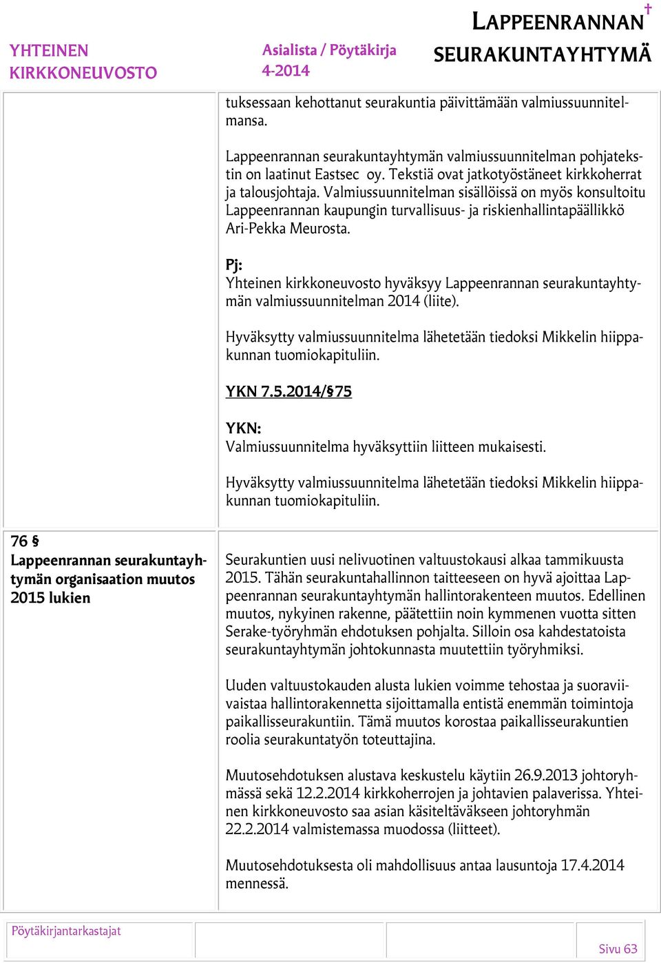 Yhteinen kirkkoneuvosto hyväksyy Lappeenrannan seurakuntayhtymän valmiussuunnitelman 2014 (liite). Hyväksytty valmiussuunnitelma lähetetään tiedoksi Mikkelin hiippakunnan tuomiokapituliin. YKN 7.5.