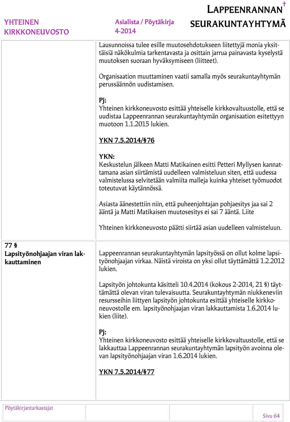 Yhteinen kirkkoneuvosto esittää yhteiselle kirkkovaltuustolle, että se uudistaa Lappeenrannan seurakuntayhtymän organisaation esitettyyn muotoon 1.1.2015 