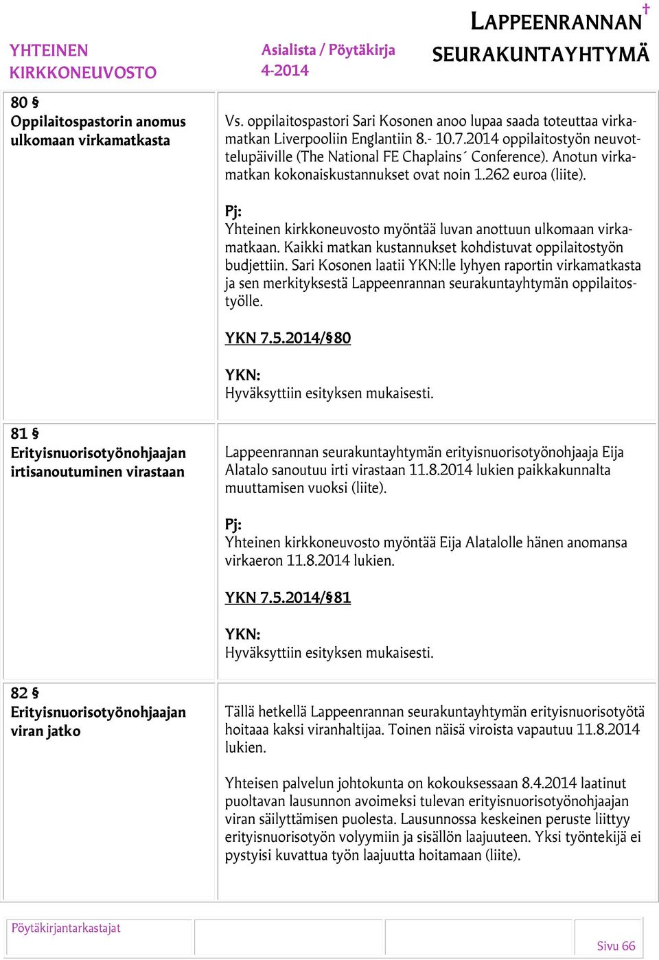 Yhteinen kirkkoneuvosto myöntää luvan anottuun ulkomaan virkamatkaan. Kaikki matkan kustannukset kohdistuvat oppilaitostyön budjettiin.