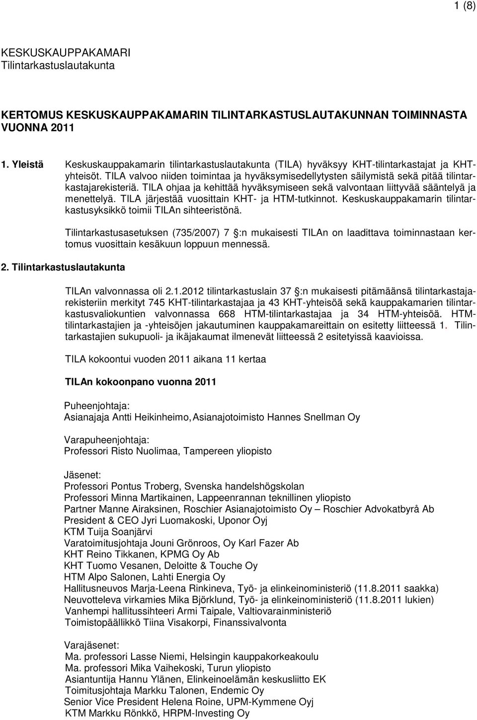 TILA valvoo niiden toimintaa ja hyväksymisedellytysten säilymistä sekä pitää tilintarkastajarekisteriä. TILA ohjaa ja kehittää hyväksymiseen sekä valvontaan liittyvää sääntelyä ja menettelyä.