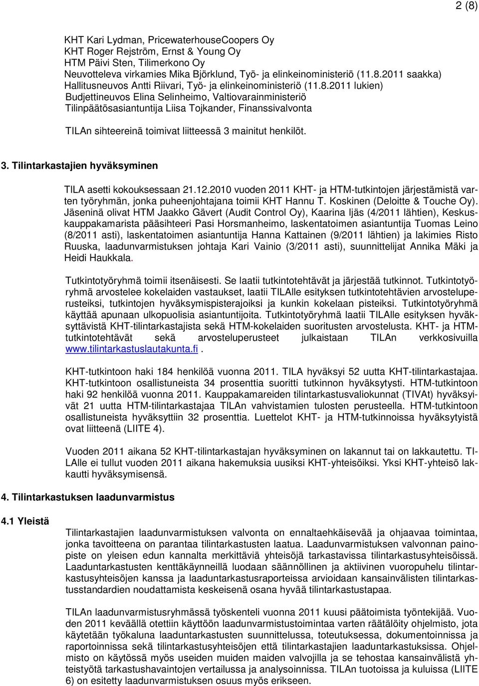 mainitut henkilöt. 3. Tilintarkastajien hyväksyminen TILA asetti kokouksessaan 21.12.2010 vuoden 2011 KHT- ja HTM-tutkintojen järjestämistä varten työryhmän, jonka puheenjohtajana toimii KHT Hannu T.