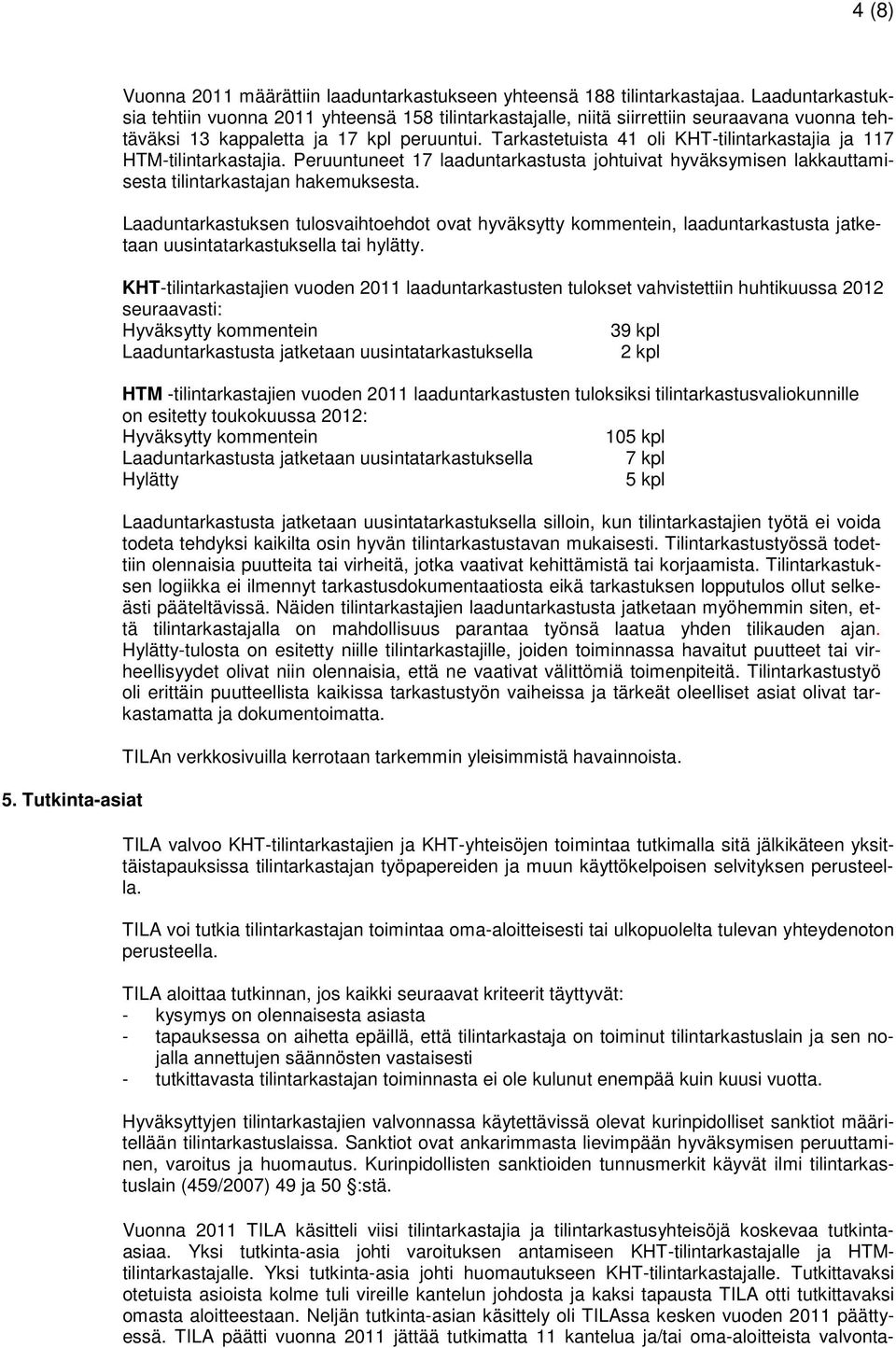 Tarkastetuista 41 oli KHT-tilintarkastajia ja 117 HTM-tilintarkastajia. Peruuntuneet 17 laaduntarkastusta johtuivat hyväksymisen lakkauttamisesta tilintarkastajan hakemuksesta.