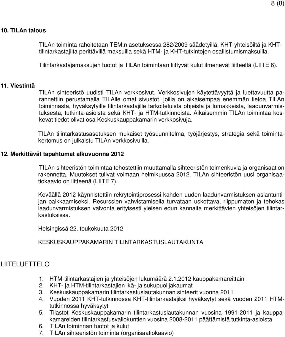 Tilintarkastajamaksujen tuotot ja TILAn toimintaan liittyvät kulut ilmenevät liitteeltä (LIITE 6). 11. Viestintä TILAn sihteeristö uudisti TILAn verkkosivut.