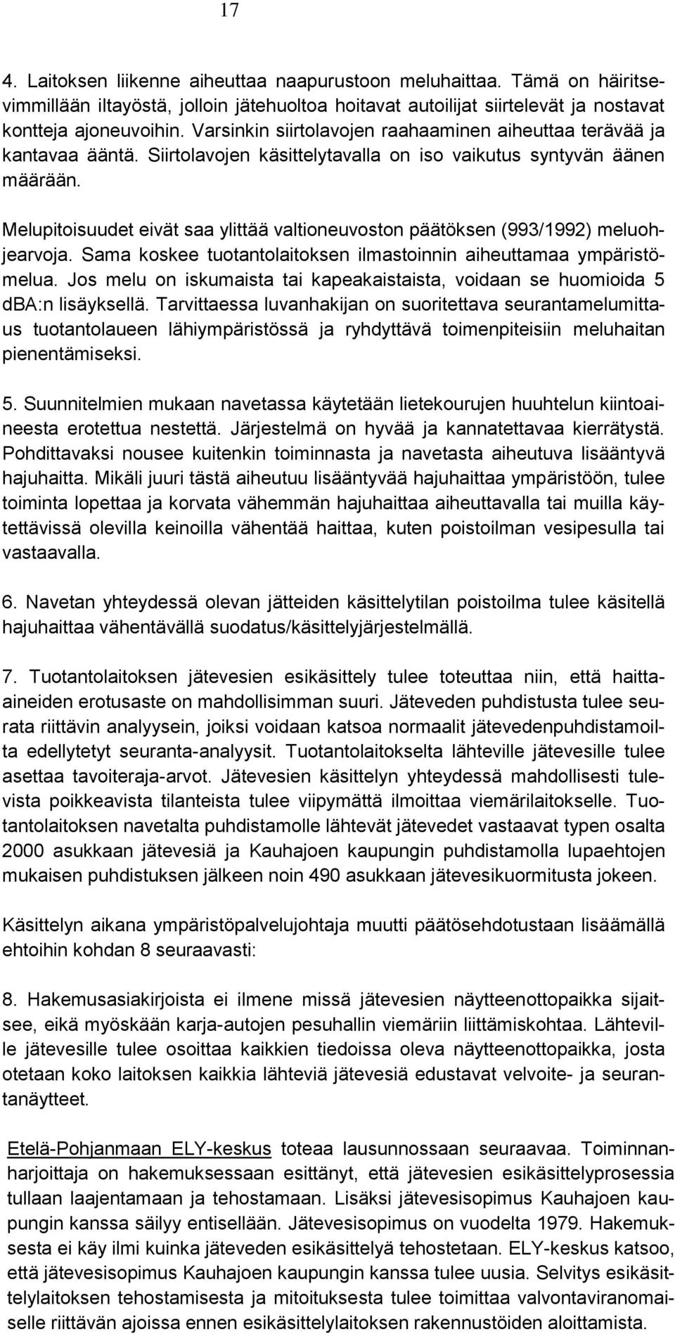 Melupitoisuudet eivät saa ylittää valtioneuvoston päätöksen (993/1992) meluohjearvoja. Sama koskee tuotantolaitoksen ilmastoinnin aiheuttamaa ympäristömelua.