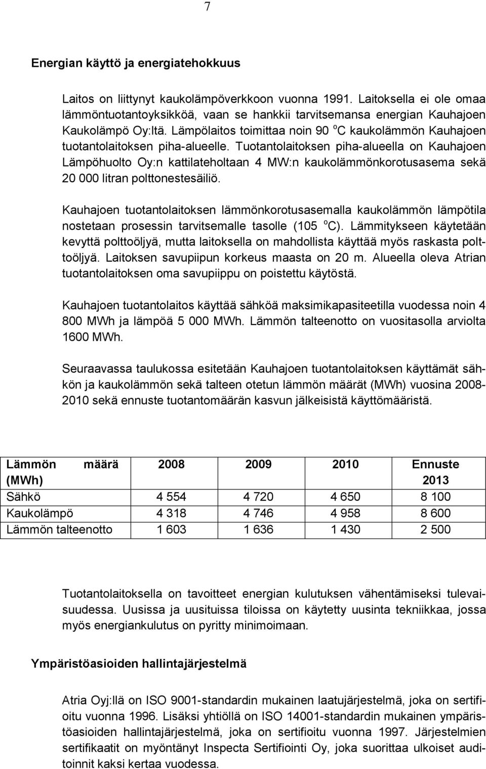 Lämpölaitos toimittaa noin 90 o C kaukolämmön Kauhajoen tuotantolaitoksen piha-alueelle.