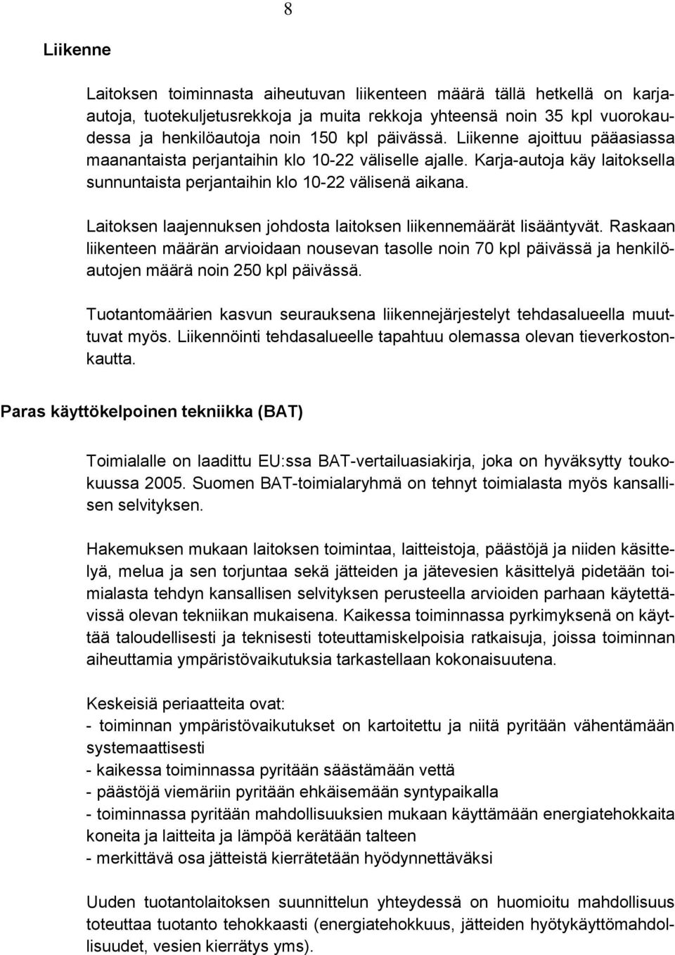 Laitoksen laajennuksen johdosta laitoksen liikennemäärät lisääntyvät. Raskaan liikenteen määrän arvioidaan nousevan tasolle noin 70 kpl päivässä ja henkilöautojen määrä noin 250 kpl päivässä.