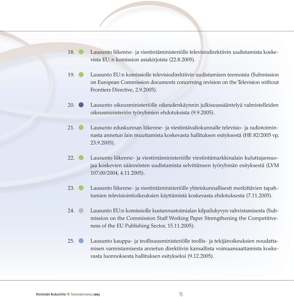 l Lausunto oikeusministeriölle oikeudenkäynnin julkisuussääntelyä valmistelleiden oikeusministeriön työryhmien ehdotuksista (9.9.2005). 21.