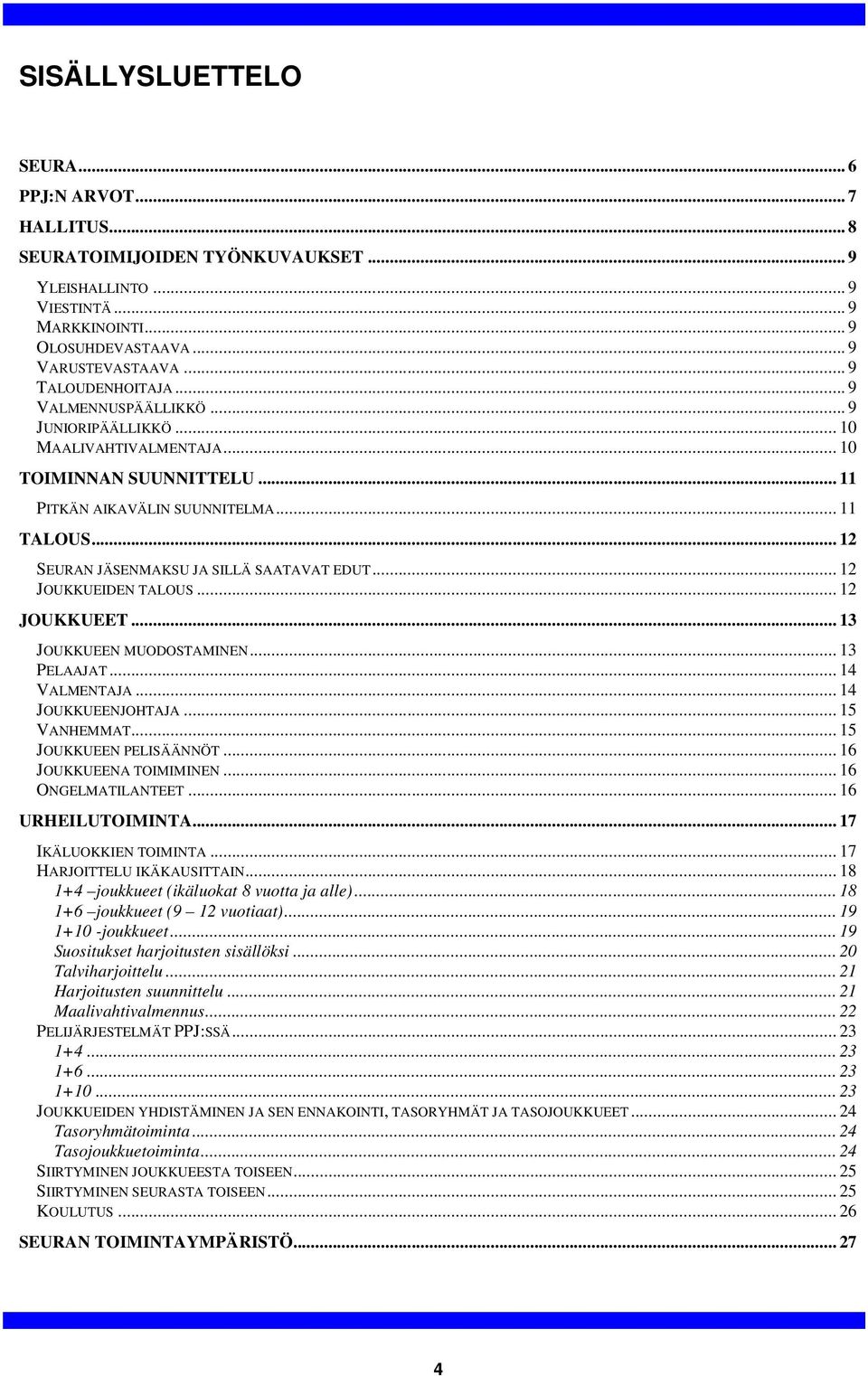 .. 12 SEURAN JÄSENMAKSU JA SILLÄ SAATAVAT EDUT... 12 JOUKKUEIDEN TALOUS... 12 JOUKKUEET... 13 JOUKKUEEN MUODOSTAMINEN... 13 PELAAJAT... 14 VALMENTAJA... 14 JOUKKUEENJOHTAJA... 15 VANHEMMAT.