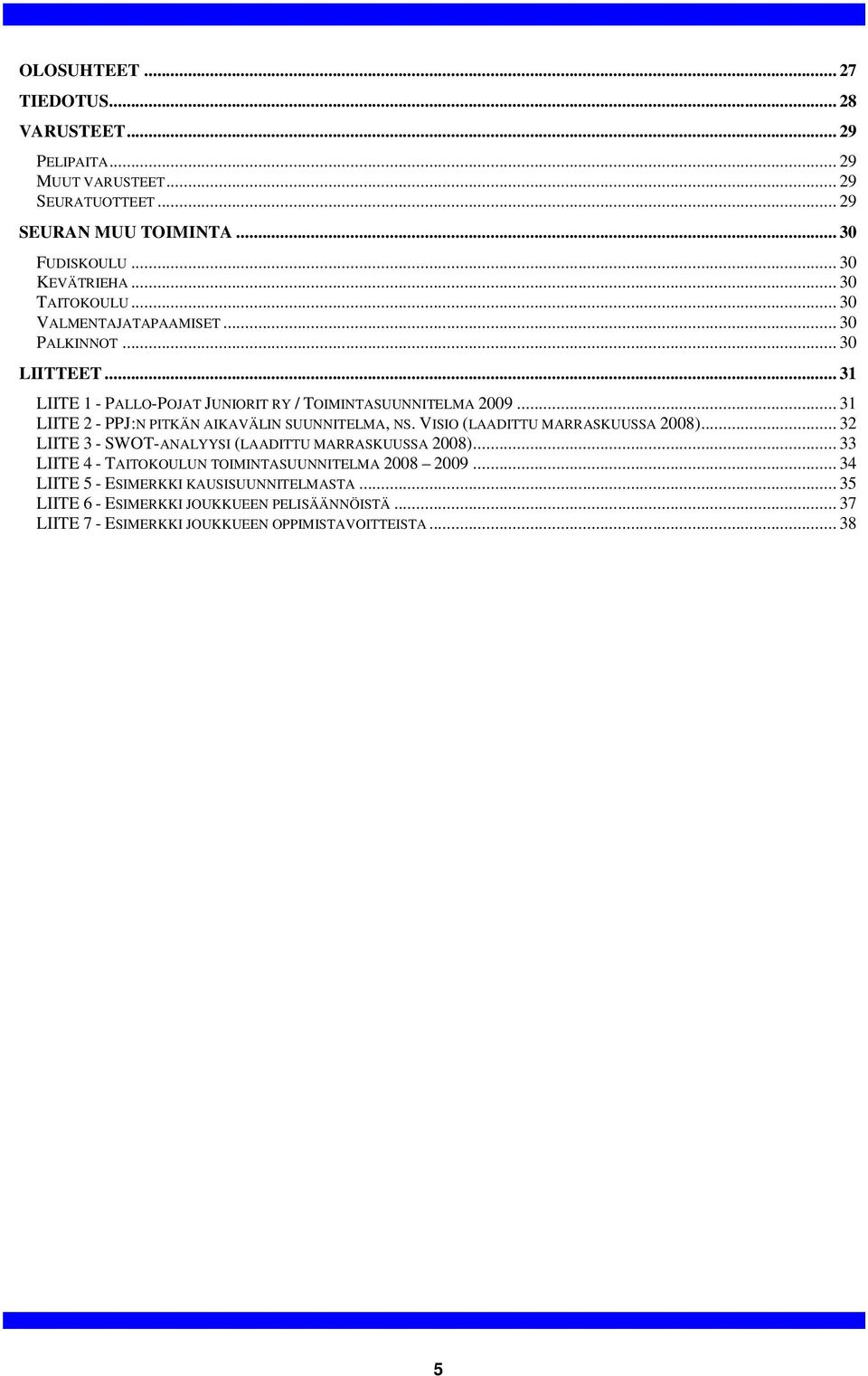 .. 31 LIITE 2 - PPJ:N PITKÄN AIKAVÄLIN SUUNNITELMA, NS. VISIO (LAADITTU MARRASKUUSSA 2008)... 32 LIITE 3 - SWOT-ANALYYSI (LAADITTU MARRASKUUSSA 2008).