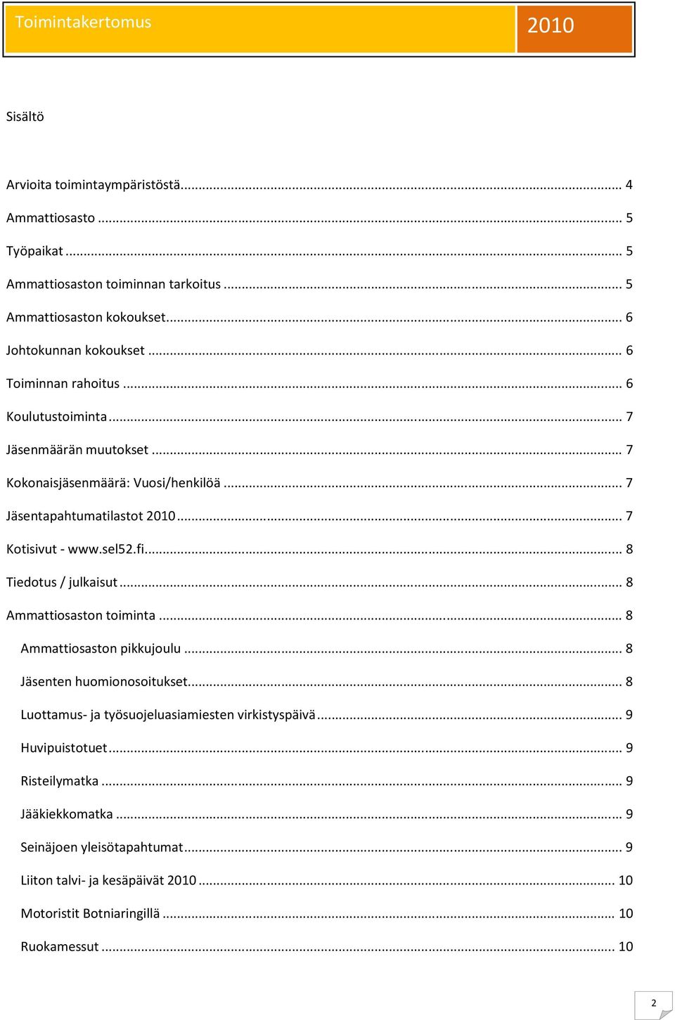 .. 8 Tiedotus / julkaisut... 8 Ammattiosaston toiminta... 8 Ammattiosaston pikkujoulu... 8 Jäsenten huomionosoitukset... 8 Luottamus- ja työsuojeluasiamiesten virkistyspäivä.