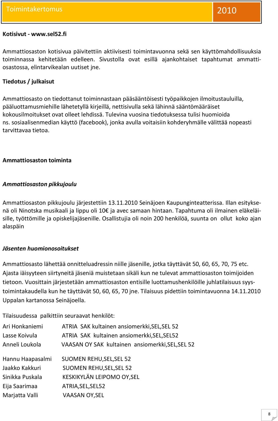 Tiedotus / julkaisut Ammattiosasto on tiedottanut toiminnastaan pääsääntöisesti työpaikkojen ilmoitustauluilla, pääluottamusmiehille lähetetyllä kirjeillä, nettisivulla sekä lähinnä sääntömääräiset