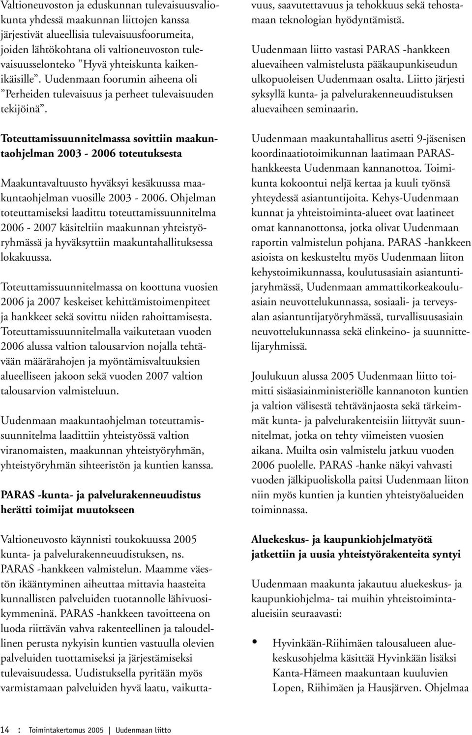 Toteuttamissuunnitelmassa sovittiin maakuntaohjelman 2003-2006 toteutuksesta Maakuntavaltuusto hyväksyi kesäkuussa maakuntaohjelman vuosille 2003-2006.