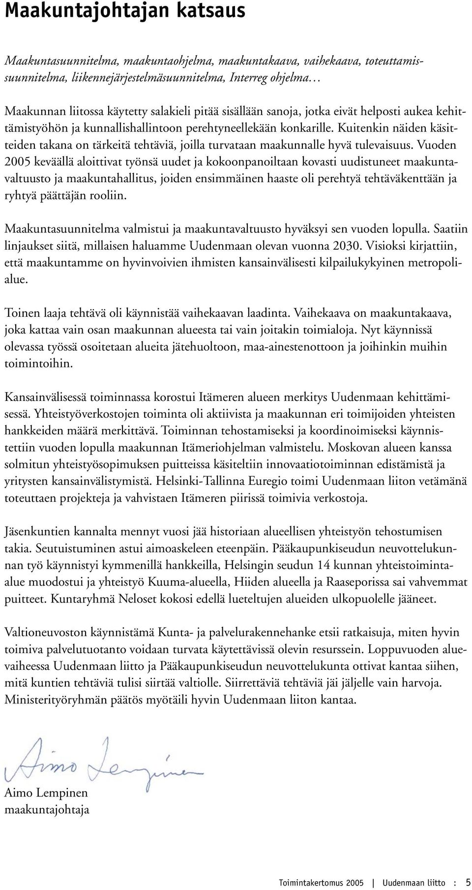 Kuitenkin näiden käsitteiden takana on tärkeitä tehtäviä, joilla turvataan maakunnalle hyvä tulevaisuus.