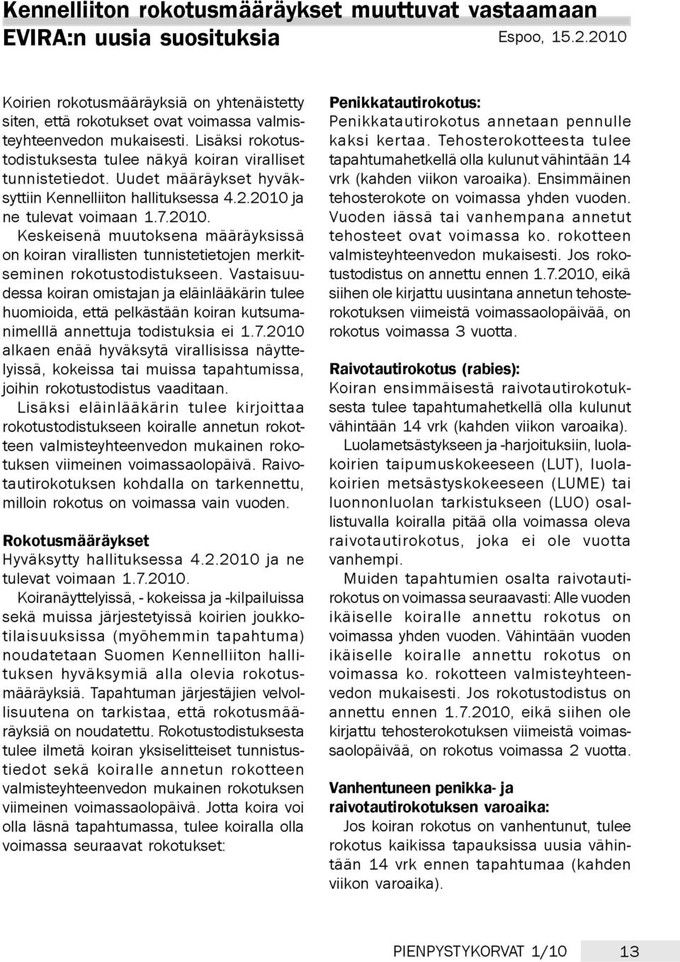 Uudet määräykset hyväksyttiin Kennelliiton hallituksessa 4.2.2010 ja ne tulevat voimaan 1.7.2010. Keskeisenä muutoksena määräyksissä on koiran virallisten tunnistetietojen merkitseminen rokotustodistukseen.