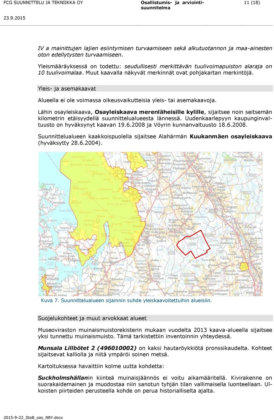 Yleis- ja asemakaavat Alueella ei ole voimassa oikeusvaikutteisia yleis- tai asemakaavoja.