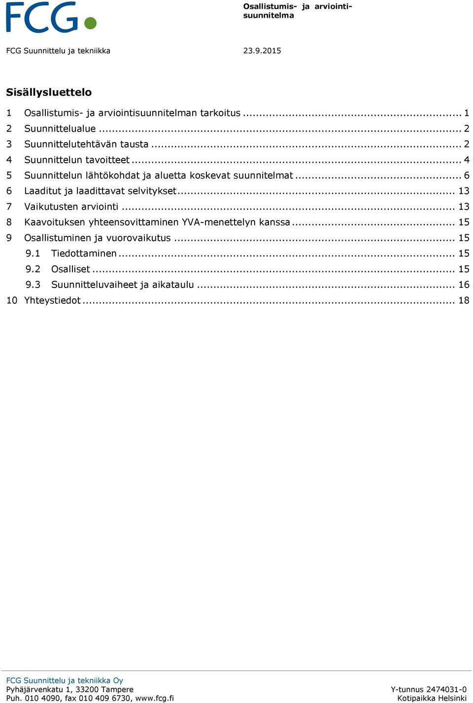 .. 13 8 Kaavoituksen yhteensovittaminen YVA-menettelyn kanssa... 15 9 Osallistuminen ja vuorovaikutus... 15 9.1 Tiedottaminen... 15 9.2 Osalliset... 15 9.3 Suunnitteluvaiheet ja aikataulu.