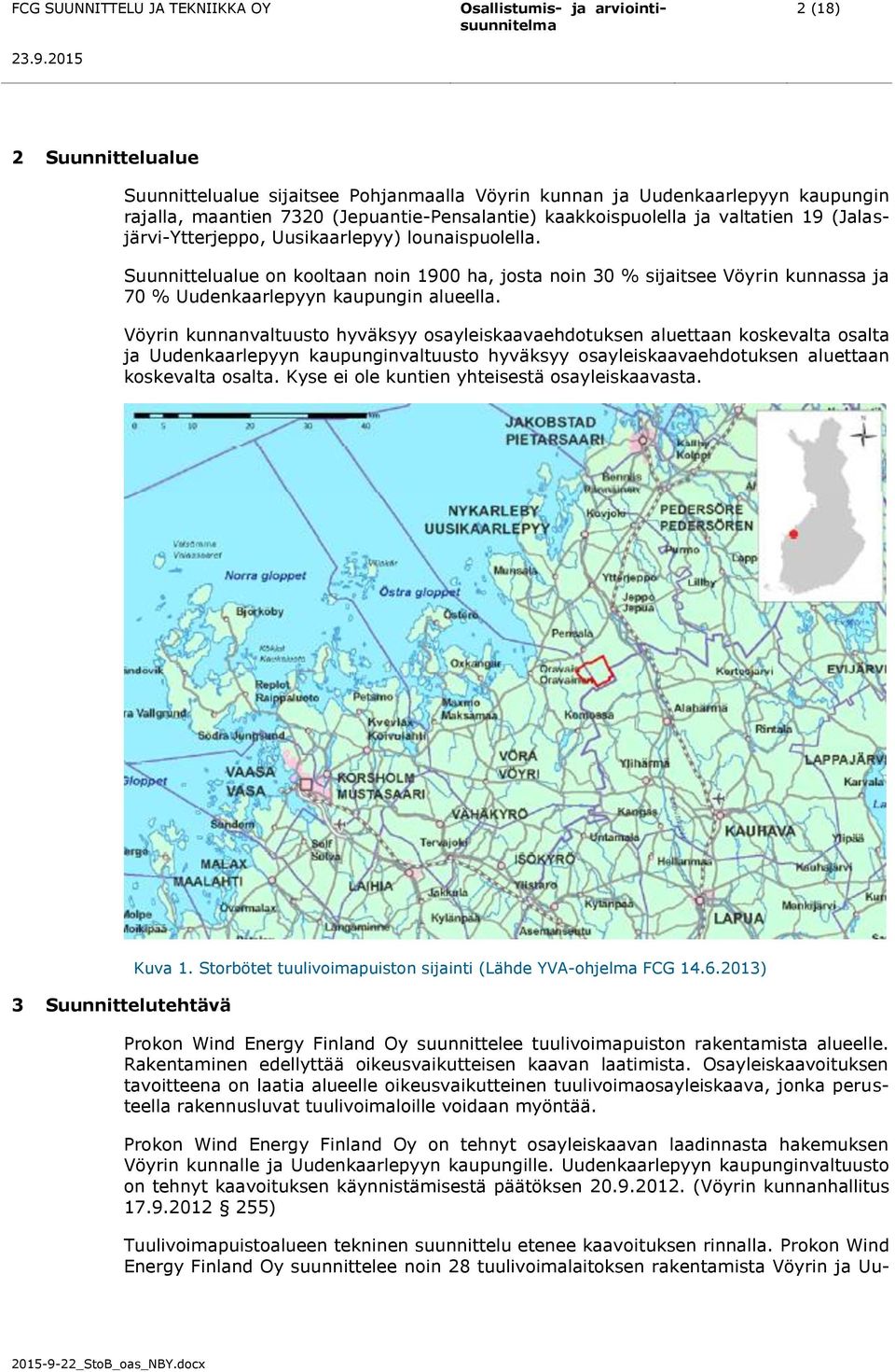 Vöyrin kunnanvaltuusto hyväksyy osayleiskaavaehdotuksen aluettaan koskevalta osalta ja Uudenkaarlepyyn kaupunginvaltuusto hyväksyy osayleiskaavaehdotuksen aluettaan koskevalta osalta.