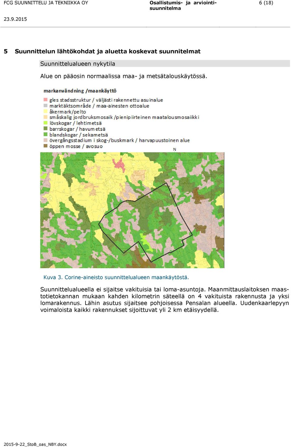 Suunnittelualueella ei sijaitse vakituisia tai loma-asuntoja.