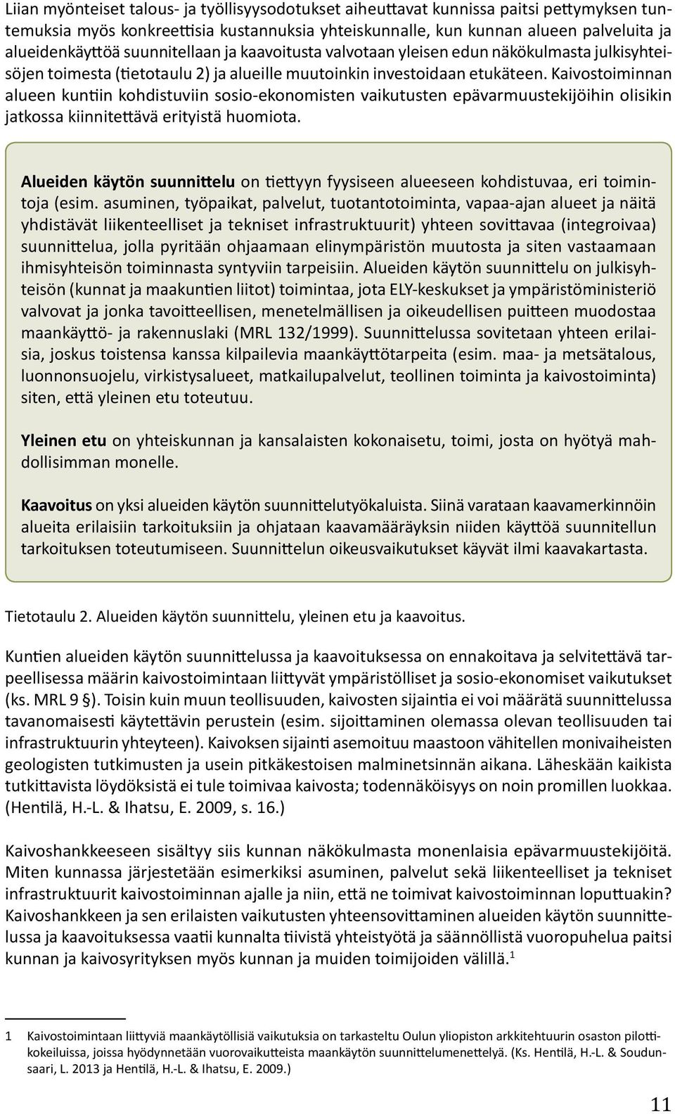 Kaivostoiminnan alueen kuntiin kohdistuviin sosio-ekonomisten vaikutusten epävarmuustekijöihin olisikin jatkossa kiinnitettävä erityistä huomiota.