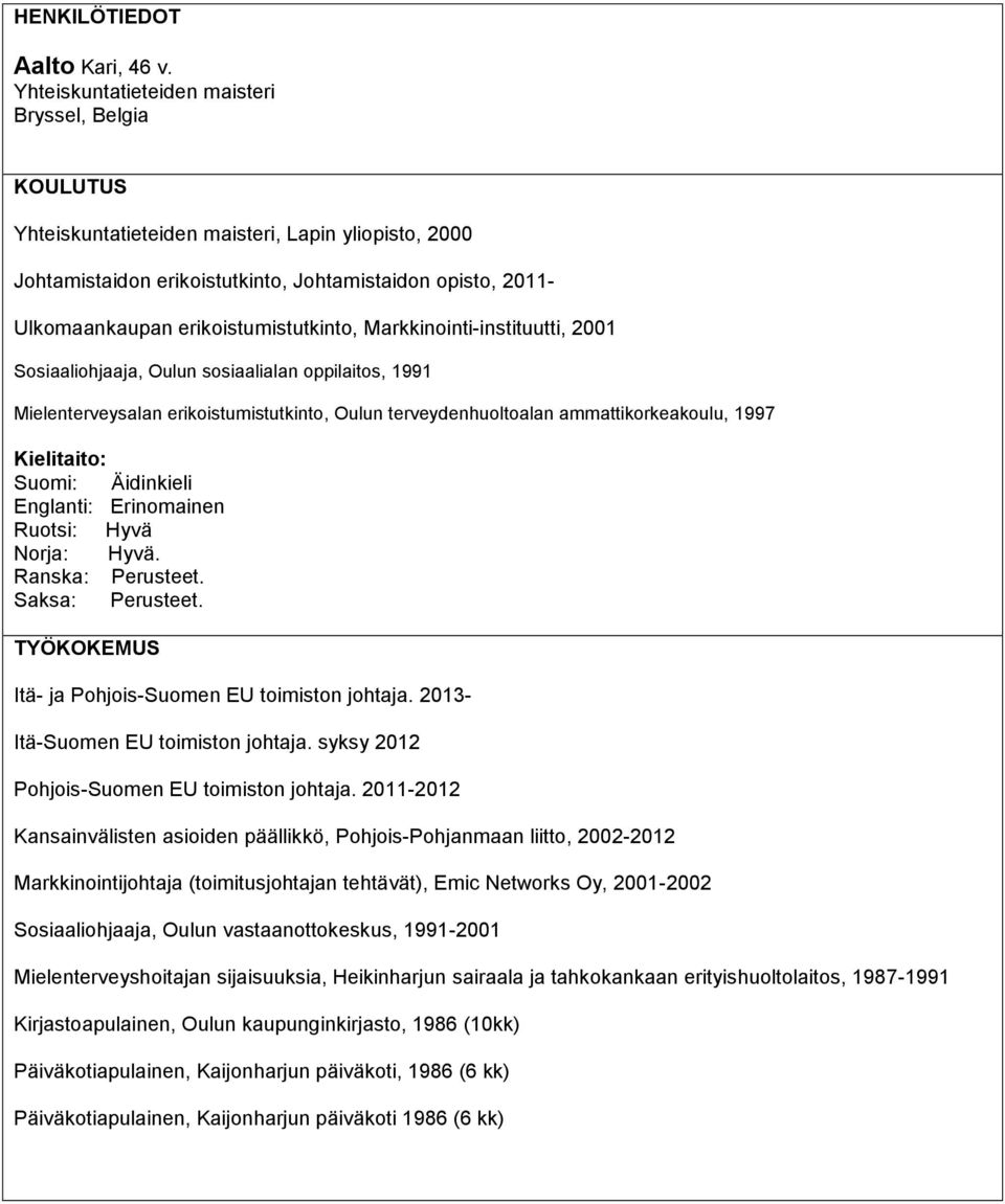 Markkinointi-instituutti, 2001 Sosiaaliohjaaja, Oulun sosiaalialan oppilaitos, 1991 Mielenterveysalan erikoistumistutkinto, Oulun terveydenhuoltoalan ammattikorkeakoulu, 1997 Suomi: Äidinkieli