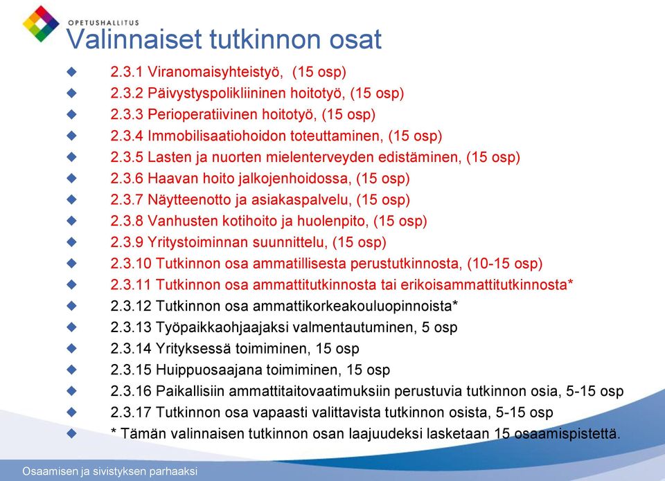 3.9 Yritystoiminnan suunnittelu, (15 osp) 2.3.10 Tutkinnon osa ammatillisesta perustutkinnosta, (10-15 osp) 2.3.11 Tutkinnon osa ammattitutkinnosta tai erikoisammattitutkinnosta* 2.3.12 Tutkinnon osa ammattikorkeakouluopinnoista* 2.