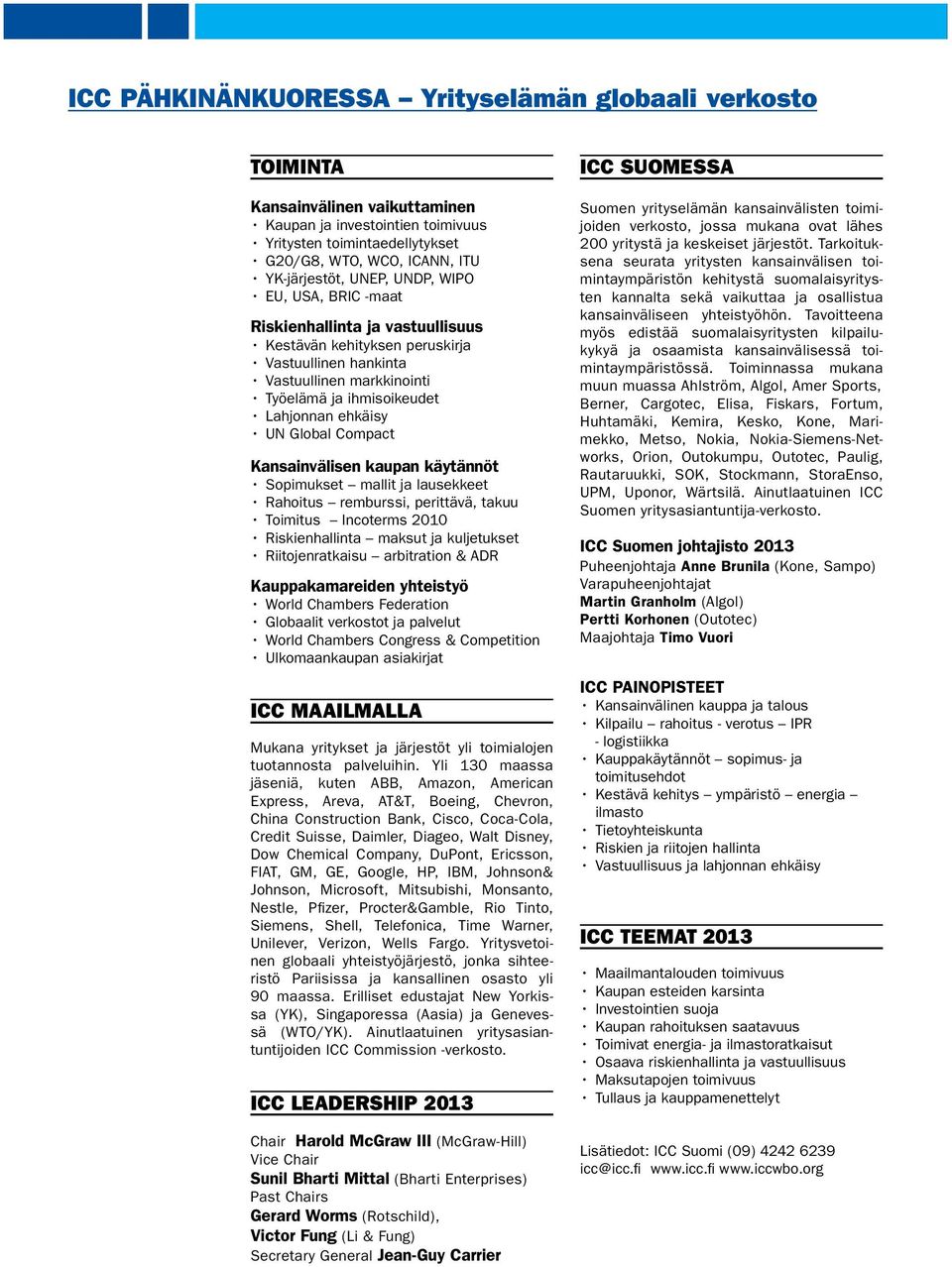 Global Compact Kansainvälisen kaupan käytännöt Sopimukset mallit ja lausekkeet Rahoitus remburssi, perittävä, takuu Toimitus Incoterms 2010 Riskienhallinta maksut ja kuljetukset Riitojenratkaisu