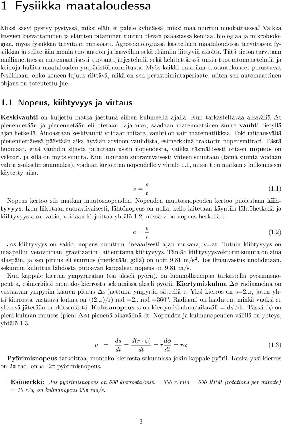 Agroteknologiassa käsitellään maataloudessa tarvittavaa fysiikkaa ja selitetään monia tuotantoon ja kasveihin sekä eläimiin liittyviä asioita.