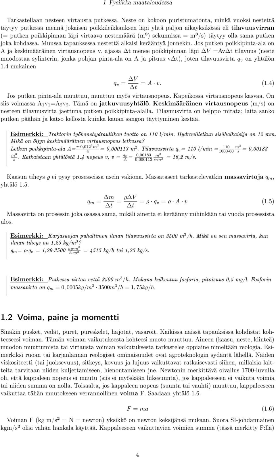 nestemäärä (m³) sekunnissa = m³/s) täytyy olla sama putken joka kohdassa. Muussa tapauksessa nestettä alkaisi kerääntyä jonnekin.