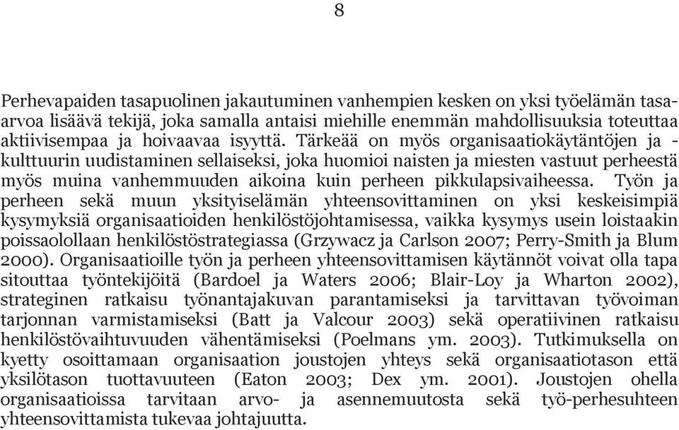 Tärkeää on myös organisaatiokäytäntöjen ja - kulttuurin uudistaminen sellaiseksi, joka huomioi naisten ja miesten vastuut perheestä myös muina vanhemmuuden aikoina kuin perheen pikkulapsivaiheessa.