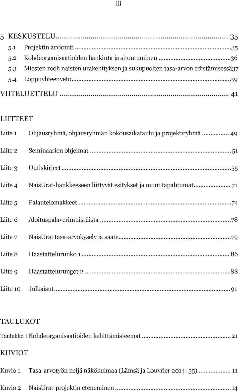 .. 55 Liite 4 NaisUrat-hankkeeseen liittyvät esitykset ja muut tapahtumat... 71 Liite 5 Palautelomakkeet... 74 Liite 6 Aloituspalaverimuistilista... 78 Liite 7 NaisUrat tasa-arvokysely ja saate.